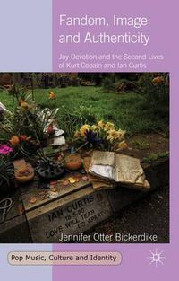 Cover image for Fandom, Image and Authenticity: Joy Devotion and the Second Lives of Kurt Cobain and Ian Curtis