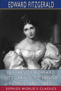 Cover image for Letters of Edward FitzGerald to Fanny Kemble (1871-1883) (Esprios Classics)