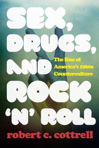 Cover image for Sex, Drugs, and Rock 'n' Roll: The Rise of America's 1960s Counterculture