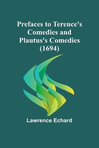 Cover image for Prefaces to Terence's Comedies and Plautus's Comedies (1694)