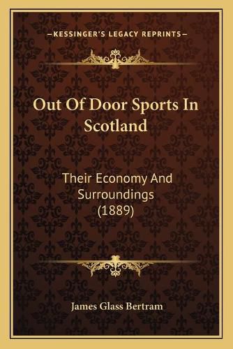 Cover image for Out of Door Sports in Scotland: Their Economy and Surroundings (1889)