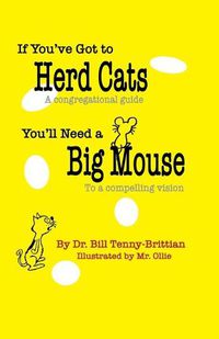 Cover image for If You've Got to Herd Cats, You'll Need a Big Mouse: A congregational guide to a compelling vision
