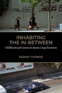 Cover image for Inhabiting the In-Between: Childhood and Cinema in Spain's Long Transition