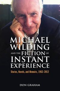 Cover image for Michael Wilding and the Fiction of Instant Experience: Stories, Novels, and Memoirs, 1963-2012