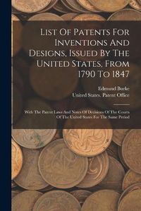 Cover image for List Of Patents For Inventions And Designs, Issued By The United States, From 1790 To 1847