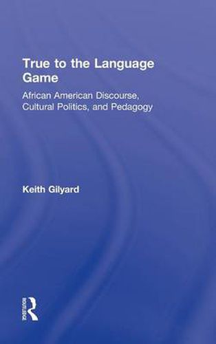 Cover image for True to the Language Game: African American Discourse, Cultural Politics, and Pedagogy
