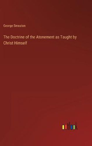 Cover image for The Doctrine of the Atonement as Taught by Christ Himself