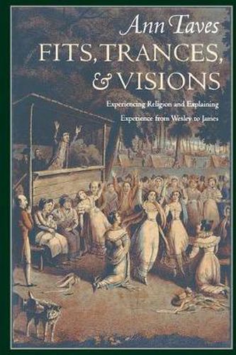 Cover image for Fits, Trances and Visions: Experiencing Religion and Explaining Experience from Wesley to James