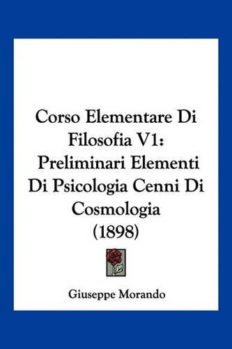 Cover image for Corso Elementare Di Filosofia V1: Preliminari Elementi Di Psicologia Cenni Di Cosmologia (1898)