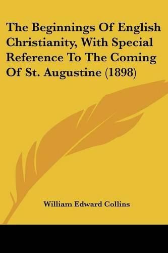 Cover image for The Beginnings of English Christianity, with Special Reference to the Coming of St. Augustine (1898)