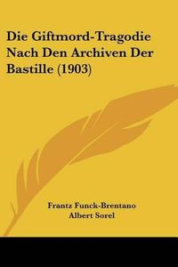 Cover image for Die Giftmord-Tragodie Nach Den Archiven Der Bastille (1903)