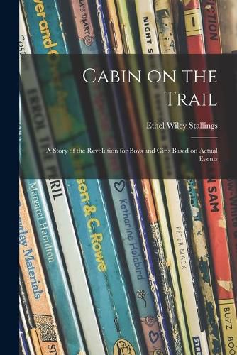 Cover image for Cabin on the Trail; a Story of the Revolution for Boys and Girls Based on Actual Events