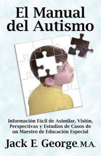 Cover image for El Manual Del Autismo: Informacion Facil De Asimilar, Vision, Perspectivas Y Estudios De Casos De Un Maestro De Educacion Especial (The Autism Handbook) (Spanish Edition)