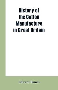 Cover image for History of the cotton manufacture in Great Britain