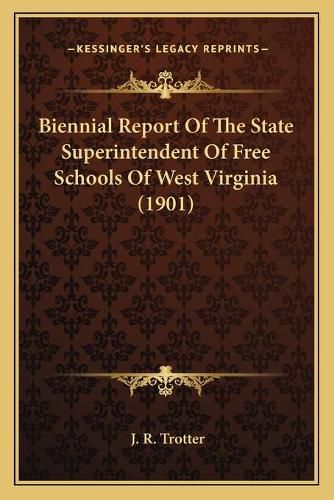 Cover image for Biennial Report of the State Superintendent of Free Schools of West Virginia (1901)