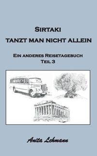 Cover image for Sirtaki tanzt man nicht allein: Ein anderes Reisetagebuch Teil 3