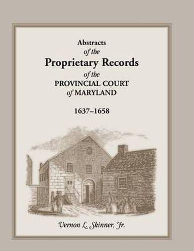 Cover image for Abstracts of the Proprietary Records of the Provincial Court of Maryland, 1637-1658