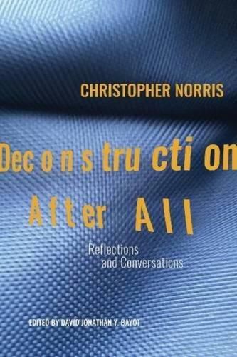 Deconstruction After All: Reflections & Conversations by Christopher Norris