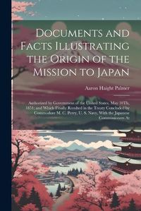 Cover image for Documents and Facts Illustrating the Origin of the Mission to Japan