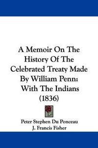 Cover image for A Memoir on the History of the Celebrated Treaty Made by William Penn: With the Indians (1836)