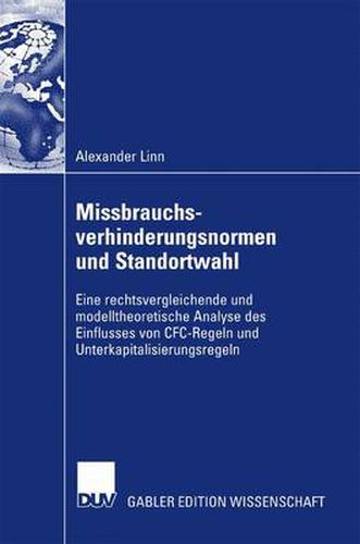 Cover image for Missbrauchsverhinderungsnormen Und Standortwahl: Eine Rechtsvergleichende Und Modelltheoretische Analyse Des Einflusses Von Cfc-Regeln Und Unterkapitalisierungsregeln