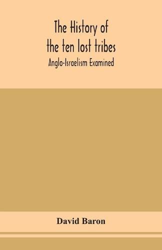 The history of the ten lost tribes; Anglo-Israelism examined