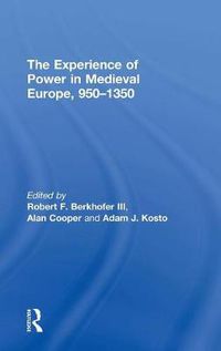 Cover image for The Experience of Power in Medieval Europe, 950-1350