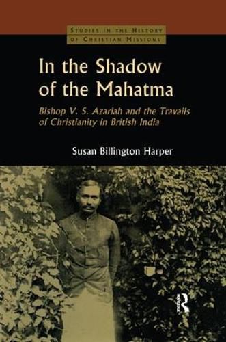 Cover image for In the Shadow of the Mahatma: Bishop Azariah and the Travails of Christianity in British India