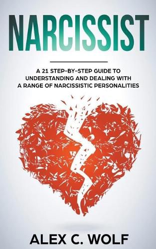 Narcissist: A 21 Step-By-Step Guide To Understanding And Dealing With A Range Of Narcissistic Personalities