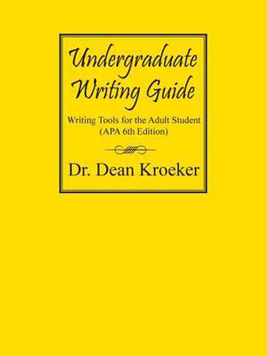 Cover image for Undergraduate Writing Guide: Writing tools for the Adult Student (APA 6th Edition)