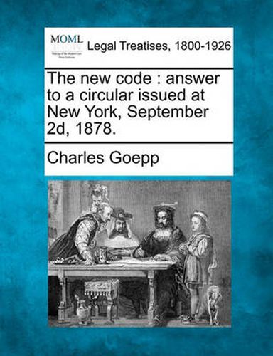 Cover image for The New Code: Answer to a Circular Issued at New York, September 2d, 1878.