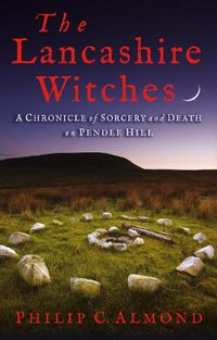 Cover image for The Lancashire Witches: A Chronicle of Sorcery and Death on Pendle Hill