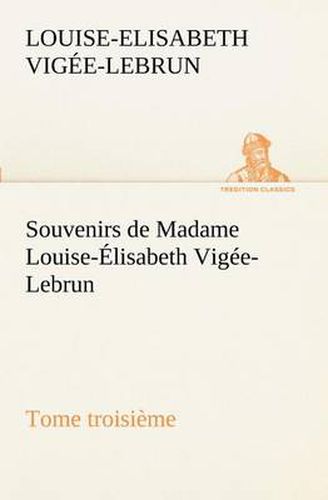 Cover image for Souvenirs de Madame Louise-Elisabeth Vigee-Lebrun, Tome troisieme