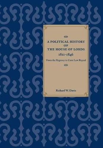 Cover image for A Political History of the House of Lords, 1811-1846: From the Regency to Corn Law Repeal