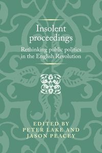 Cover image for Insolent Proceedings: Rethinking Public Politics in the English Revolution