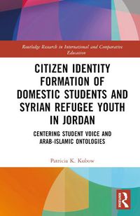 Cover image for Citizen Identity Formation of Domestic Students and Syrian Refugee Youth in Jordan