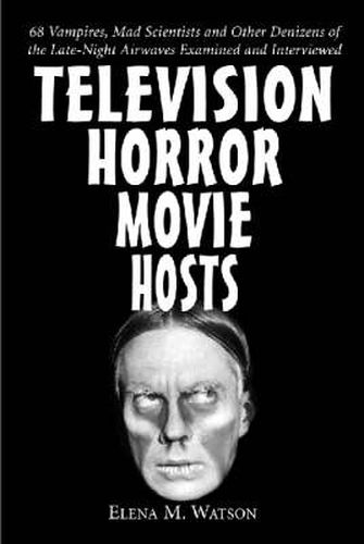 Cover image for Television Horror Movie Hosts: 68 Vampires, Mad Scientists and Other Denizens of the Late-Night Airwaves Examined and Interviewed