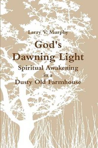 Cover image for God's Dawning Light; Spiritual Awakening in a Dusty Old Farmhouse