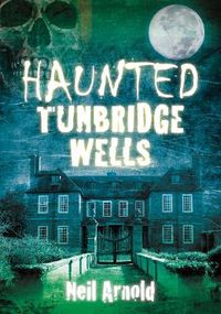 Cover image for Haunted Tunbridge Wells