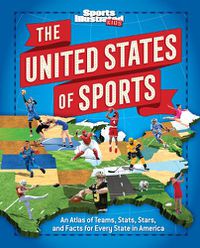 Cover image for The United States of Sports: An Atlas of Teams, Stats, Stars, and Facts for Every State in America (A Sports Illustrated Kids Book)