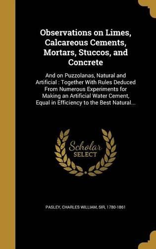 Cover image for Observations on Limes, Calcareous Cements, Mortars, Stuccos, and Concrete
