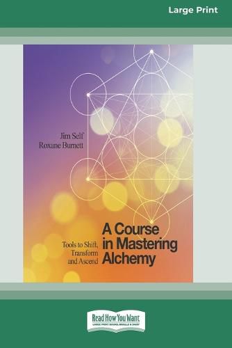 Cover image for A Course in Mastering Alchemy: Tools to Shift, Transform and Ascend [Standard Large Print 16 Pt Edition]
