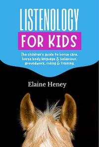 Cover image for Listenology for Kids - The children's guide to horse care, horse body language & behavior, groundwork, riding & training. The perfect equestrian & horsemanship gift with horse grooming, breeds, horse ownership and safety for girls & boys