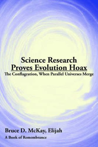 Cover image for Science Research Proves Evolution Hoax: The Conflagration, When Parallel Universes Merge
