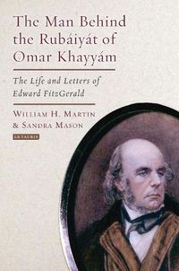 Cover image for The Man Behind the Rubaiyat of Omar Khayyam: The Life and Letters of Edward Fitzgerald