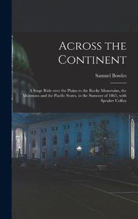 Cover image for Across the Continent [microform]: a Stage Ride Over the Plains to the Rocky Mountains, the Mormons and the Pacific States, in the Summer of 1865, With Speaker Colfax