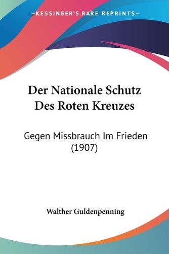 Cover image for Der Nationale Schutz Des Roten Kreuzes: Gegen Missbrauch Im Frieden (1907)