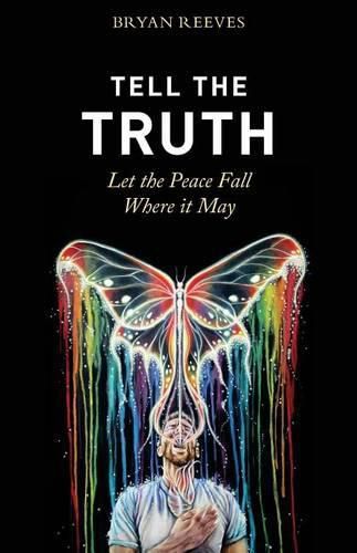 Cover image for Tell the Truth, Let the Peace Fall Where it May: How Authentic Living Creates the Passion, Fulfillment & Love You Seek