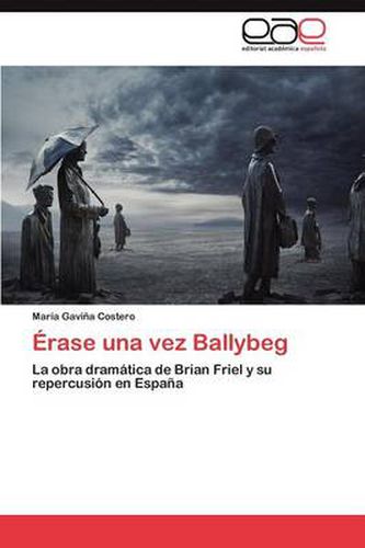 Erase una vez Ballybeg: la obra dramatica de Brian Friel y su repercusion en Espana