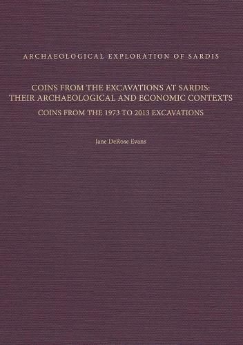 Coins from the Excavations at Sardis: Their Archaeological and Economic Contexts: Coins from the 1973 to 2013 Excavations